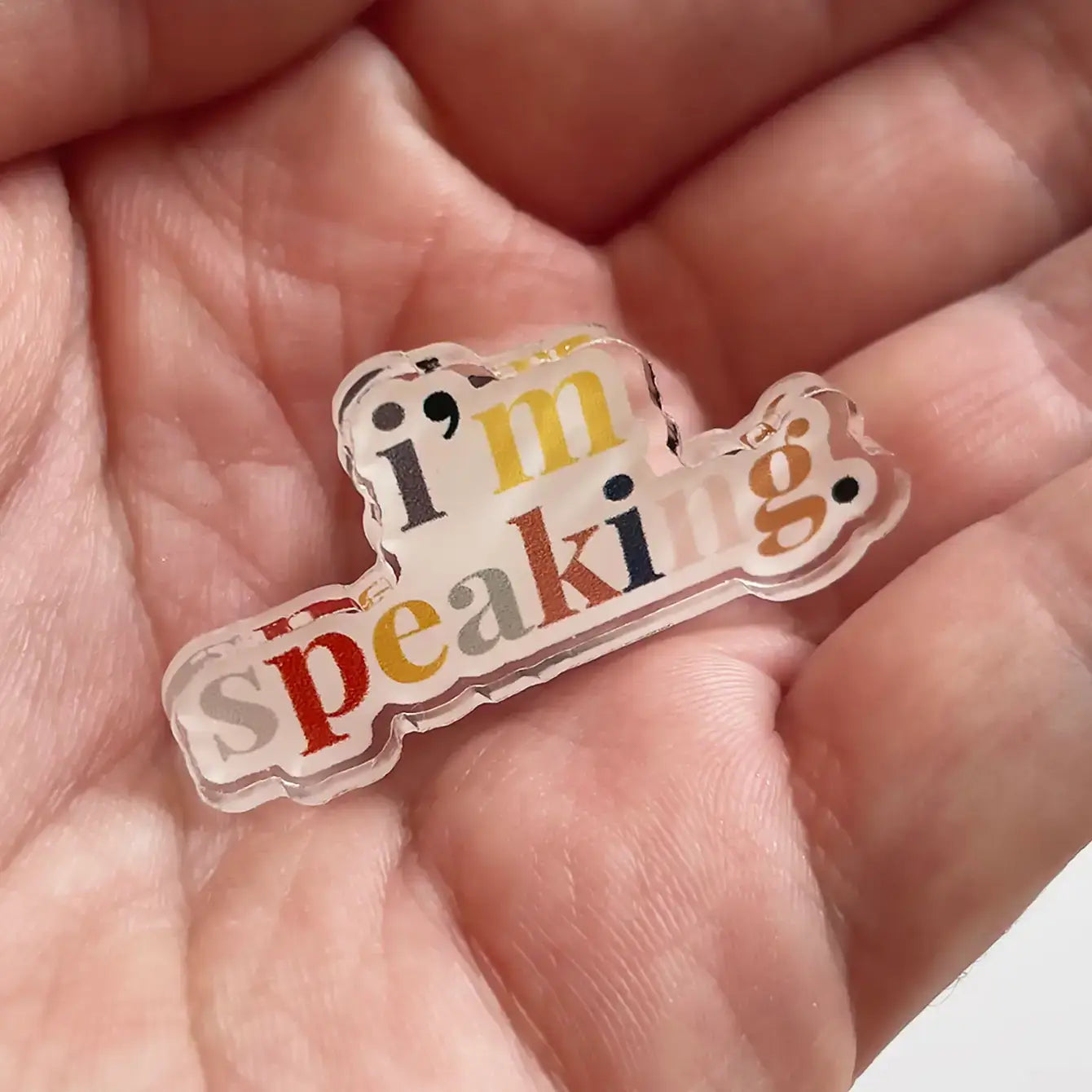 I'm Speaking Acrylic Pin