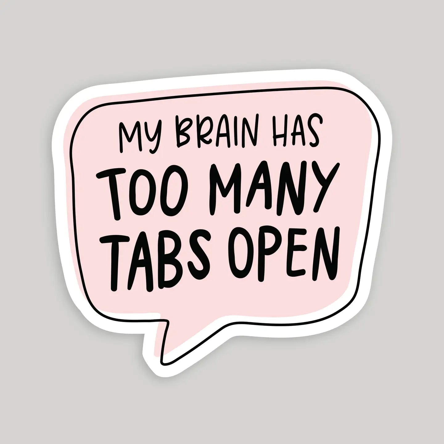 My Brain Has too Many Tabs Open Speech Bubble Glossy Sticker