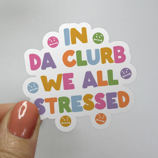 In Da Clurb We All Stressed Sticker